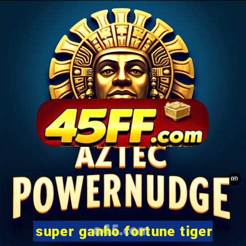 super ganho fortune tiger